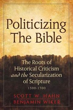 portada Politicizing the Bible: The Roots of Historical Criticism and the Secularization of Scripture 1300-1700 (Herder & Herder Books) 