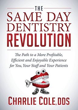 portada The Same Day Dentistry Revolution: The Path to a More Profitable, Efficient and Enjoyable Experience for You, Your Staff and Your Patients