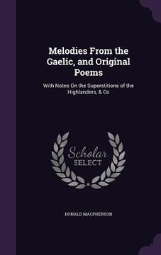 portada Melodies From the Gaelic, and Original Poems: With Notes On the Superstitions of the Highlanders, & Co (en Inglés)