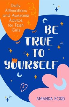 portada Be True to Yourself: Daily Affirmations and Awesome Advice for Teen Girls (Gifts for Teen Girls, Teen and Young Adult Maturing and Bullying (en Inglés)