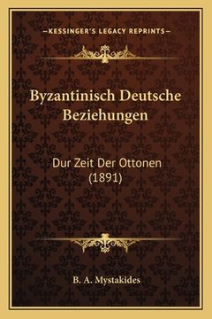 portada Byzantinisch Deutsche Beziehungen: Dur Zeit Der Ottonen (1891) (in German)