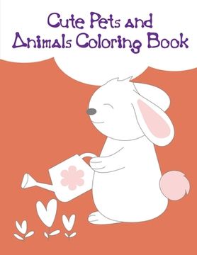 portada Cute Pets and Animals Coloring Book: Children Coloring and Activity Books for Kids Ages 3-5, 6-8, Boys, Girls, Early Learning (en Inglés)