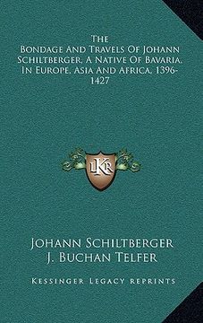 portada the bondage and travels of johann schiltberger, a native of bavaria, in europe, asia and africa, 1396-1427 (en Inglés)