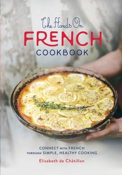 portada The Hands on French Cookbook: Connect With French Through Simple, Healthy Cooking (a Unique Book for Learning French Language) (in English)