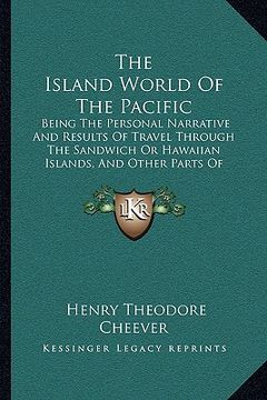 portada the island world of the pacific the island world of the pacific: being the personal narrative and results of travel through tbeing the personal narrat