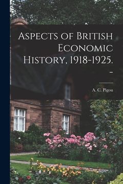 portada Aspects of British Economic History, 1918-1925. - (en Inglés)
