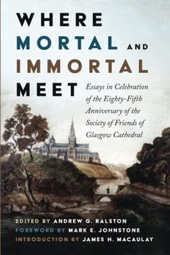 portada Where Mortal and Immortal Meet: Essays in Celebration of the Eighty-Fifth Anniversary of the Society of Friends of Glasgow Cathedral (en Inglés)