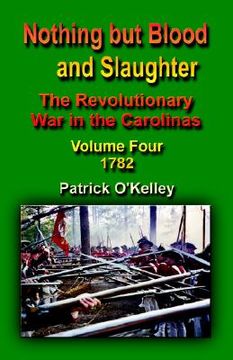 portada nothing but blood and slaughter: the revolutionary war in the carolinas - volume four 1782 (en Inglés)