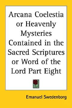 portada arcana coelestia or heavenly mysteries contained in the sacred scriptures or word of the lord part eight (en Inglés)