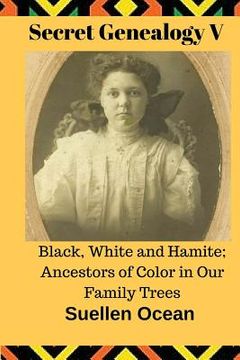 portada Secret Genealogy V: Black, White and Hamite; Ancestors of Color in Our Family Trees (en Inglés)