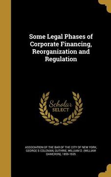 portada Some Legal Phases of Corporate Financing, Reorganization and Regulation (in English)