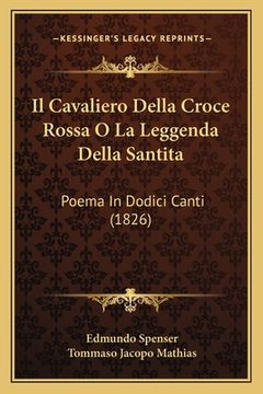 portada Il Cavaliero Della Croce Rossa O La Leggenda Della Santita: Poema In Dodici Canti (1826) (en Italiano)