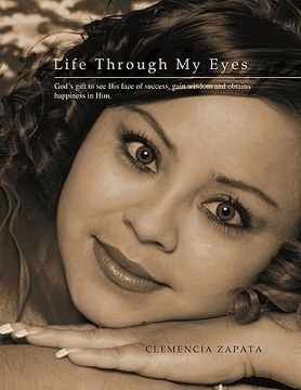 portada life through my eyes: god's gift to see his face of success, gain wisdom and obtains happiness in him.