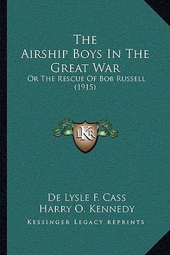 portada the airship boys in the great war: or the rescue of bob russell (1915) (en Inglés)