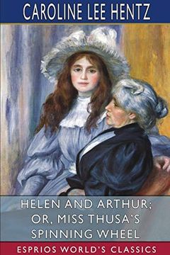 portada Helen and Arthur; Or, Miss Thusa'S Spinning Wheel (Esprios Classics) (en Inglés)