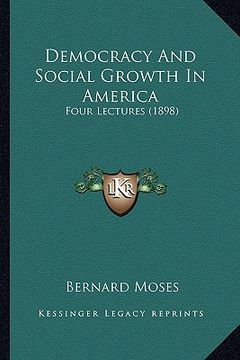 portada democracy and social growth in america: four lectures (1898) (in English)