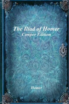 portada The Iliad of Homer: Cowper Edition (en Inglés)