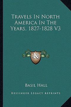 portada travels in north america in the years, 1827-1828 v3 (en Inglés)