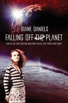 portada Falling Off the Planet: How Do You Find Your Way Back when you're Light Years From Home? (in English)