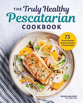 portada The Truly Healthy Pescatarian Cookbook: 75 Fresh & Delicious Recipes to Maintain a Healthy Weight (in English)