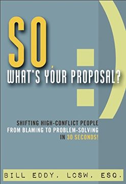 portada So, What's Your Proposal? Shifting High-Conflict People From Blaming to Problem-Solving in 30 Seconds! (in English)