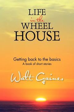 portada life in the wheel house: getting back to the basics (en Inglés)