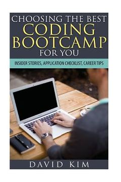 portada Choosing the Best Coding Bootcamp for You: Insider Stories, Application Checklist, and Career Tips (en Inglés)