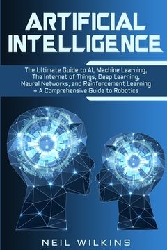 portada Artificial Intelligence: The Ultimate Guide to ai, the Internet of Things, Machine Learning, Deep Learning + a Comprehensive Guide to Robotics (en Inglés)
