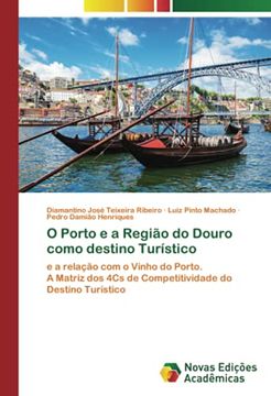 portada O Porto e a Região do Douro Como Destino Turístico: E a Relação com o Vinho do Porto. A Matriz dos 4cs de Competitividade do Destino Turístico (en Portugués)