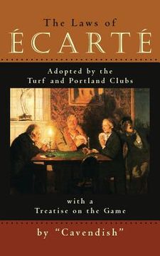 portada The Laws of Ecarte: The Laws of Écarté, Adopted by The Turf and Portland Clubs with a Treatise on the Game (en Inglés)