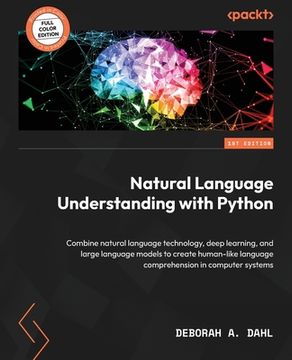 portada Natural Language Understanding with Python: Combine natural language technology, deep learning, and large language models to create human-like languag (in English)