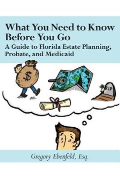 portada What You Need to Know Before You Go: A Guide to Florida Estate Planning, Probate, and Medicaid (en Inglés)