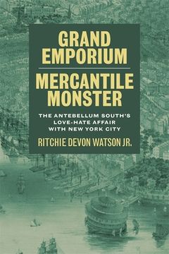 portada Grand Emporium, Mercantile Monster: The Antebellum South's Love-Hate Affair with New York City (in English)