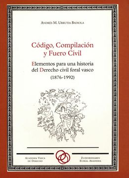 portada Código, Compilación y Fuero Civil. Elementos de una Historia del Derecho Civil Vasco. 1876-199