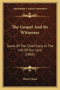portada The Gospel And Its Witnesses: Some Of The Chief Facts In The Life Of Our Lord (1883) (in Latin)