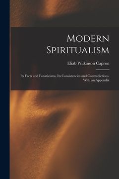 portada Modern Spiritualism: Its Facts and Fanaticisms, Its Consistencies and Contradictions. With an Appendix