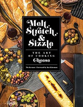 portada Melt, Stretch, & Sizzle: The art of Cooking Cheese: Recipes for Fondues, Dips, Sauces, Sandwiches, Pasta, and More (en Inglés)