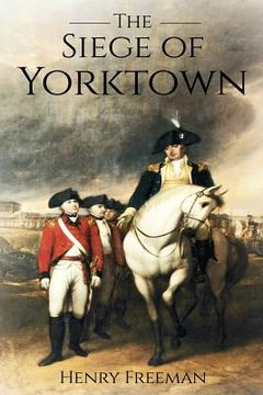 portada Siege of Yorktown: The Last Major Land Battle of the American Revolutionary War (Battle of Yorktown - Surrender at Yorktown - Siege of Li (en Inglés)