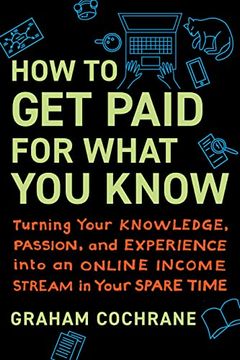 portada How to get Paid for What you Know: Turning Your Knowledge, Passion, and Experience Into an Online Income Stream in Your Spare Time (en Inglés)