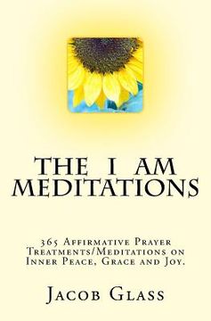 portada The I Am Meditations: 365 Affirmative Prayer Treatments/Meditations on Inner Peace, Grace and Joy.