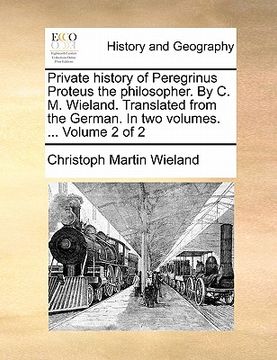 portada private history of peregrinus proteus the philosopher. by c. m. wieland. translated from the german. in two volumes. ... volume 2 of 2 (en Inglés)