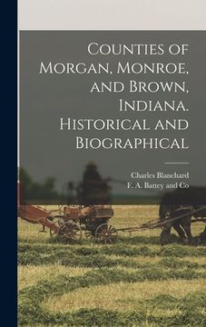 portada Counties of Morgan, Monroe, and Brown, Indiana. Historical and Biographical (in English)