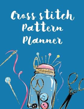 portada Cross Stitch Pattern Planner: Cross Stitchers Journal DIY Crafters Hobbyists Pattern Lovers Collectibles Gift For Crafters Birthday Teens Adults How (en Inglés)