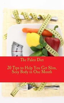 portada The Paleo Diet - 20 Tips to Help You Get Slim, Sexy Body in One Month (en Inglés)