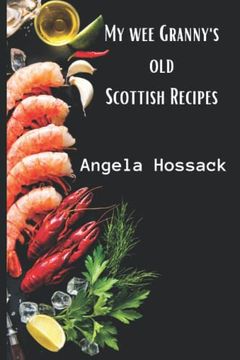 portada My wee Granny's old Scottish Recipes: Plain, Delicious and Wholesome Scottish Fare From my wee Granny's Table to Yours (my wee Granny's Scottish Recipes)