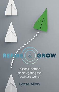 portada Refine & Grow: Lessons Learned on Navigating the Business World (en Inglés)