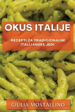 portada Okus Italije: Recepti za tradicionalne italijanske jedi (en Esloveno)
