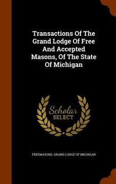 portada Transactions Of The Grand Lodge Of Free And Accepted Masons, Of The State Of Michigan (en Inglés)