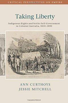 portada Taking Liberty: Indigenous Rights and Settler Self-Government in Colonial Australia, 1830–1890 (Critical Perspectives on Empire) (en Inglés)