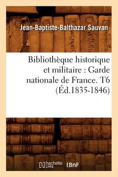 portada Bibliothèque Historique Et Militaire: Garde Nationale de France. T6 (Éd.1835-1846) (en Francés)